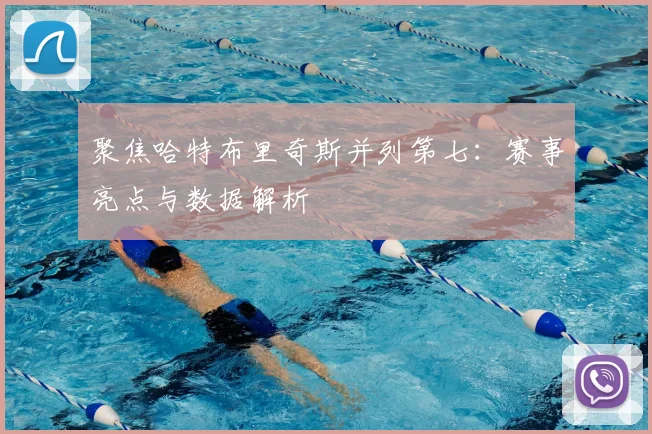 聚焦哈特布里奇斯并列第七:赛事亮点与数据解析