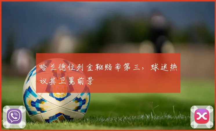 哈兰德位列金靴赔率第三,球迷热议其卫冕前景