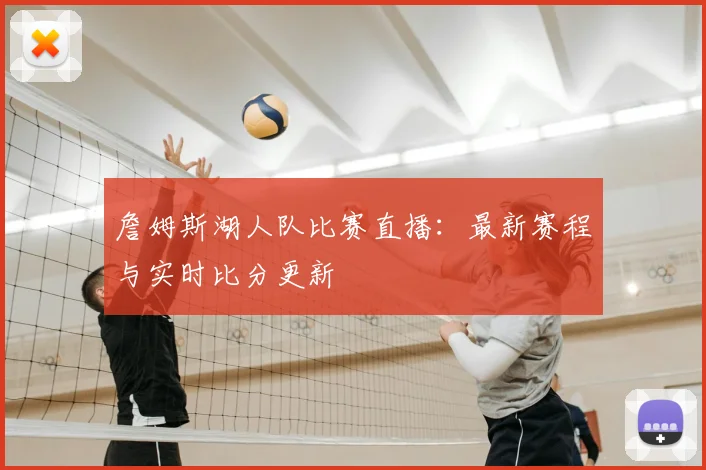 詹姆斯湖人队比赛直播:最新赛程与实时比分更新